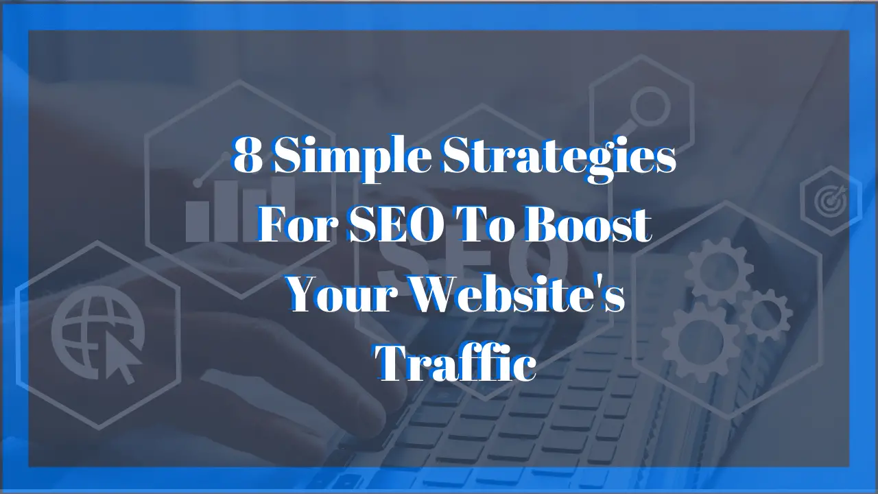 8 Simple Strategies For SEO To Boost Your Website's Traffic