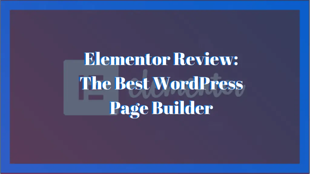 Elementor Review The Best WordPress Page Builder
