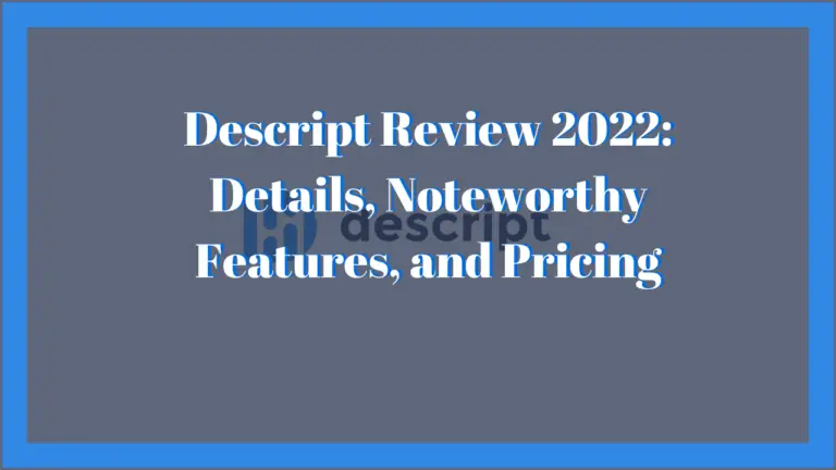 Descript Review 2022: Details, Noteworthy Features, and Pricing 