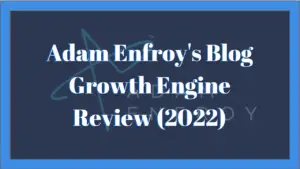 Adam Enfroy's Blog Growth Engine Review (2022)
