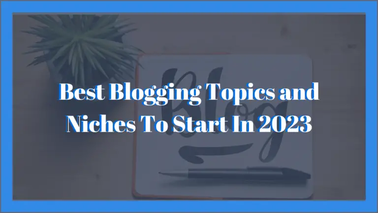 21 Best Blogging Topic Ideas and Niches to Start in 2023