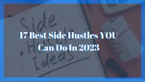 17 Best Side Hustles YOU Can Do In 2023
