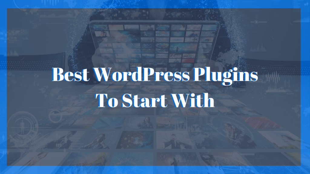 Best WordPress Plugins To Start With