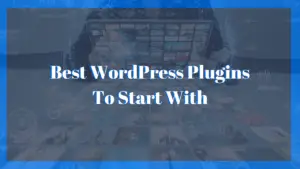 Best WordPress Plugins To Start With