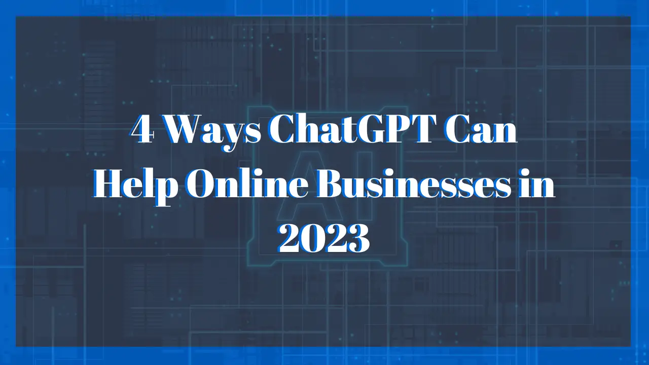 4 Ways ChatGPT Can Help Online Businesses in 2023