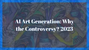 AI Art Generation Why the Controversy 2023
