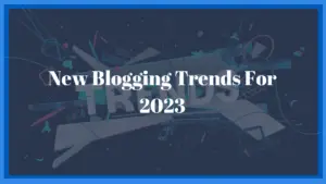 New Blogging Trends For 2023