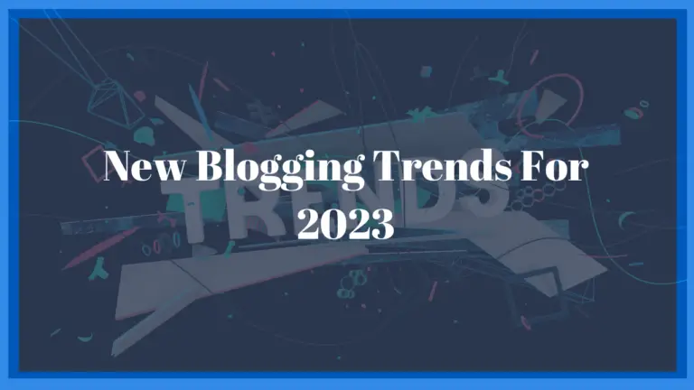 7 New Blogging Trends For 2023
