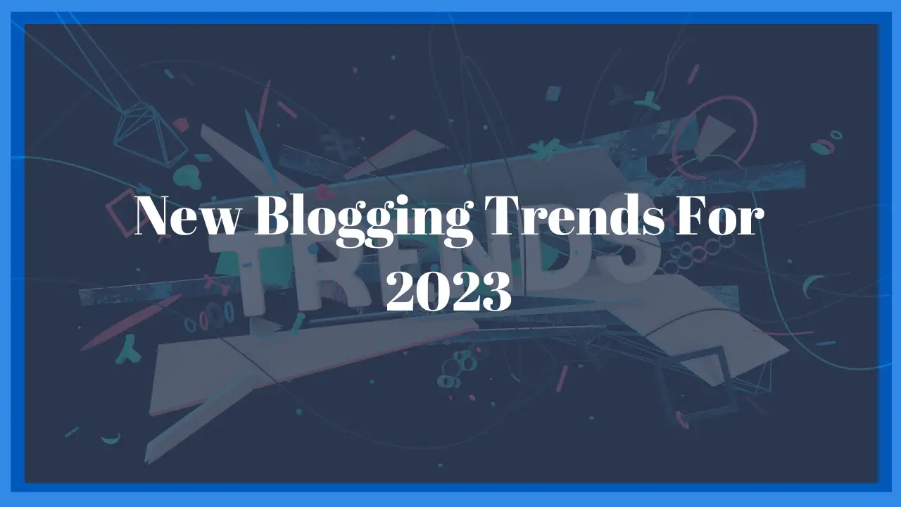 New Blogging Trends For 2023