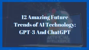 12 Amazing Future Trends of AI Technology: GPT-3 And ChatGPT