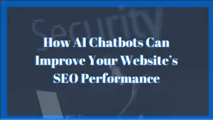How AI Chatbots Can Improve Your Website’s SEO Performance