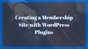 Creating a Membership Site with WordPress Plugins