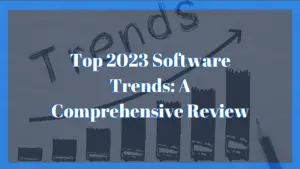 Top 2023 Software Trends: A Comprehensive Review